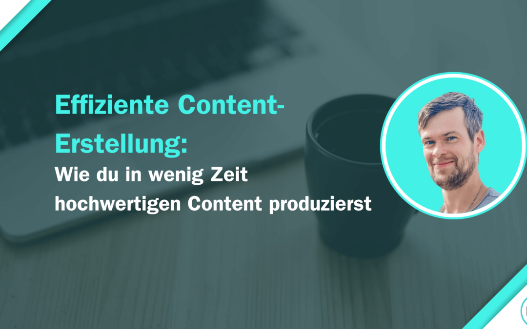 Effiziente Content-Erstellung: Wie du in wenig Zeit hochwertigen Content produzierst