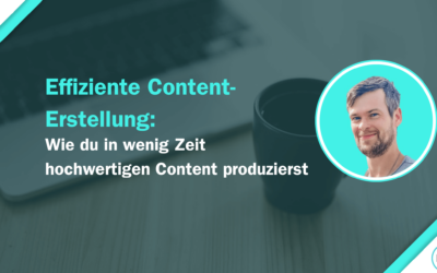 Effiziente Content-Erstellung: Wie du in wenig Zeit hochwertigen Content produzierst