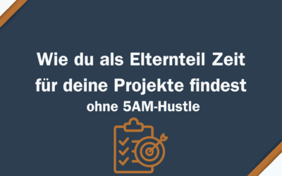 Wie du als Elternteil Zeit für deine Projekte findest – ohne 5AM-Hustle