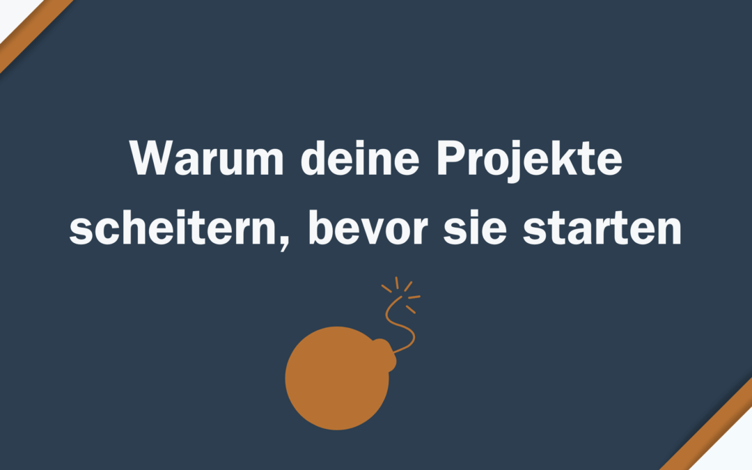 Warum deine Projekte scheitern, bevor sie starten
