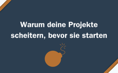 Warum deine Projekte scheitern, bevor sie starten