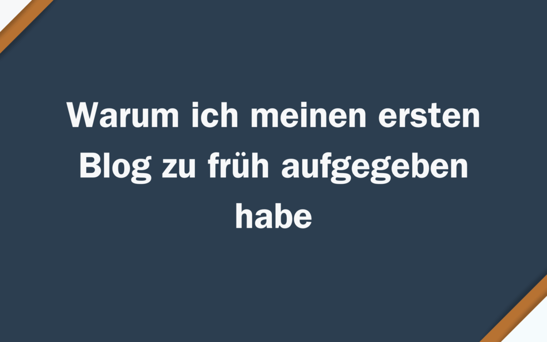 Warum ich meinen ersten Blog zu früh aufgegeben habe