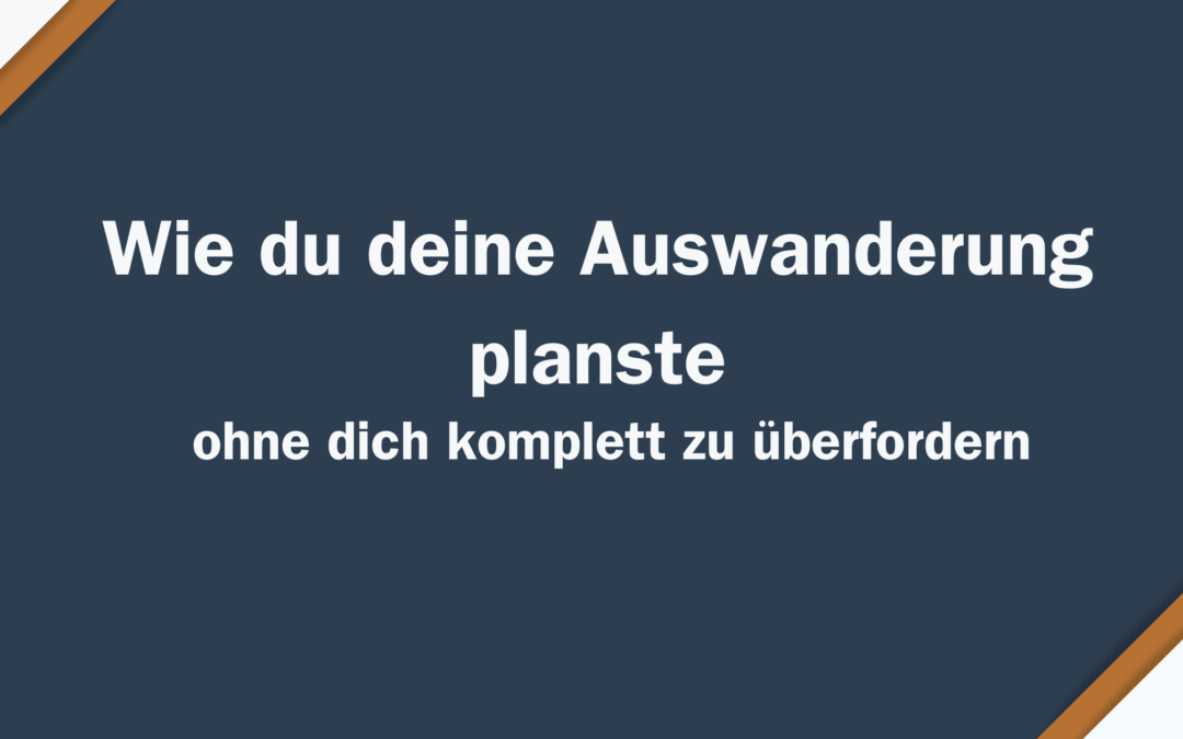 Wie du deine Auswanderung planst – ohne dich komplett zu überfordern